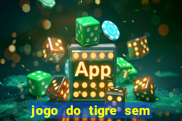 jogo do tigre sem deposito minimo